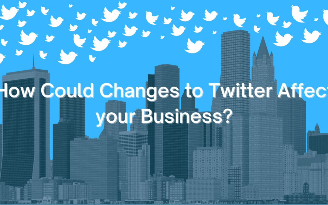 Changes to Twitter and the Impact on Your Business